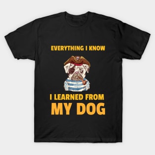 Everything I know I learned from my dog T-Shirt